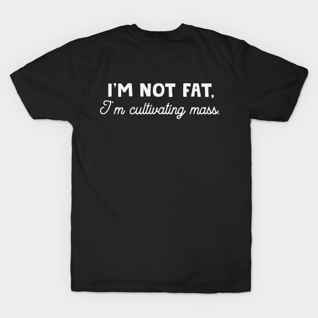 I'm Not Fat, I'm Cultivating Mass by HamzaNabil